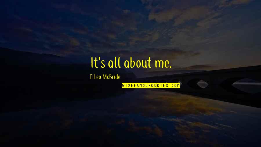 It S All About Me Quotes By Leo McBride: It's all about me.