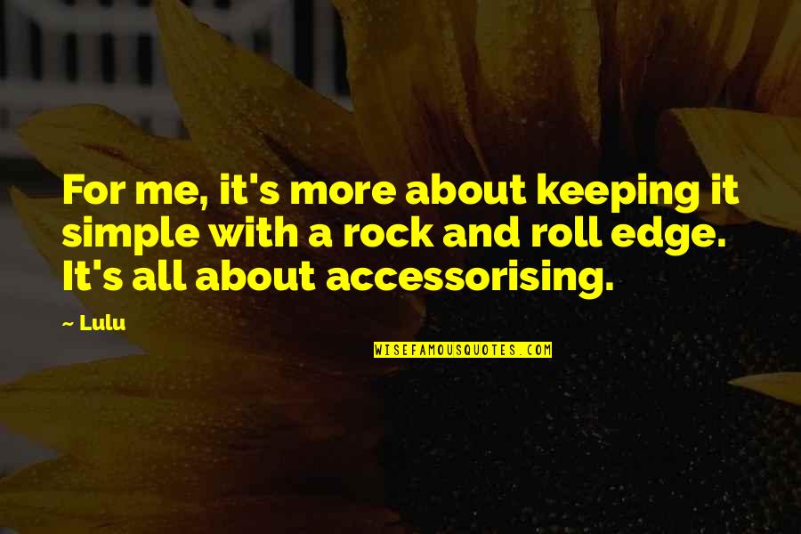 It S All About Me Quotes By Lulu: For me, it's more about keeping it simple