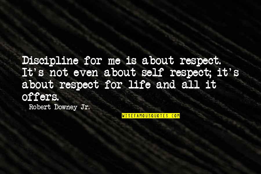 It S All About Me Quotes By Robert Downey Jr.: Discipline for me is about respect. It's not