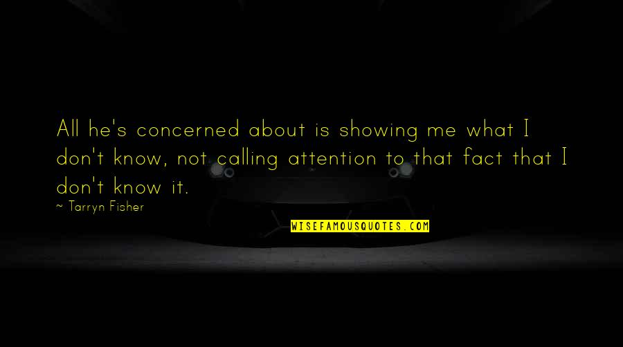 It S All About Me Quotes By Tarryn Fisher: All he's concerned about is showing me what