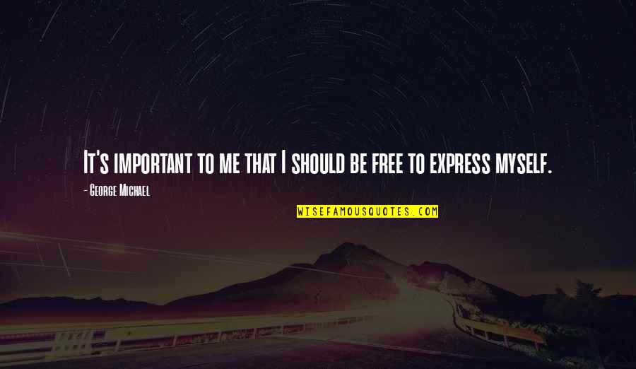 It S Free Quotes By George Michael: It's important to me that I should be It S Free Quotes By George Michael: It's important to me that I should be
