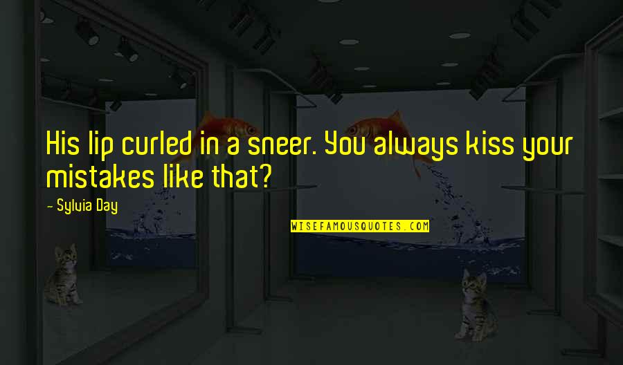 It S In His Kiss Quotes By Sylvia Day: His lip curled in a sneer. You always