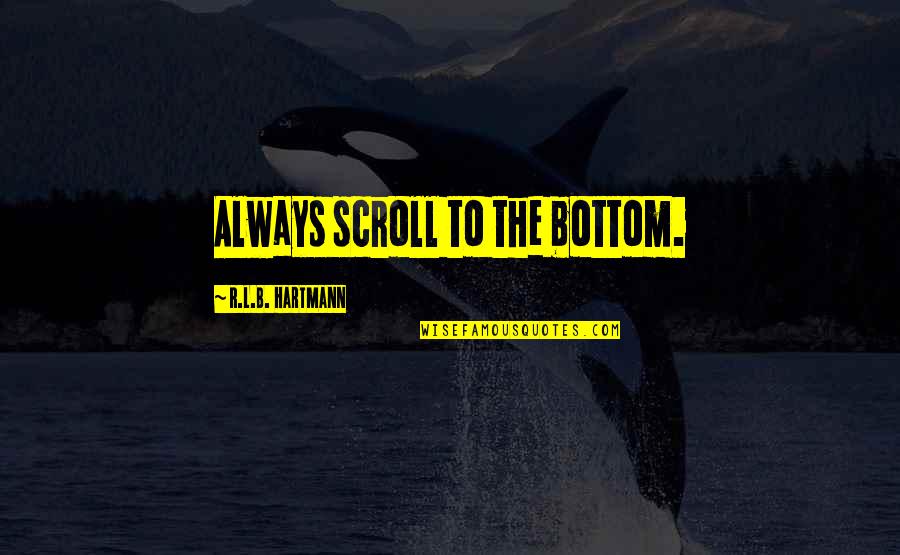 It S My Own Invention Quotes By R.L.B. Hartmann: Always scroll to the bottom. It S My Own Invention Quotes By R.L.B. Hartmann: Always scroll to the bottom.