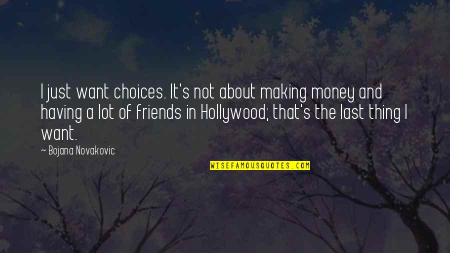 It S Not About The Money Quotes By Bojana Novakovic: I just want choices. It's not about making