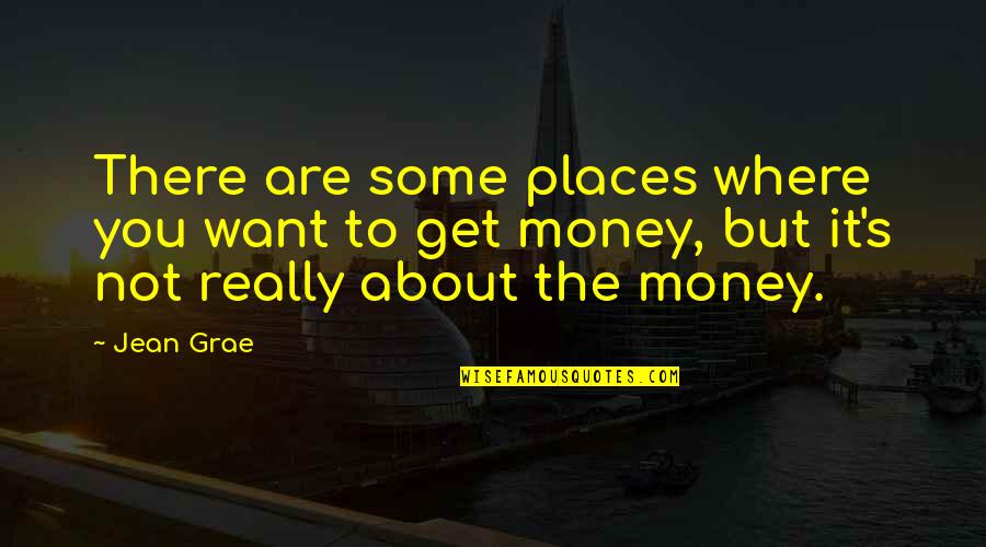 It S Not About The Money Quotes By Jean Grae: There are some places where you want to