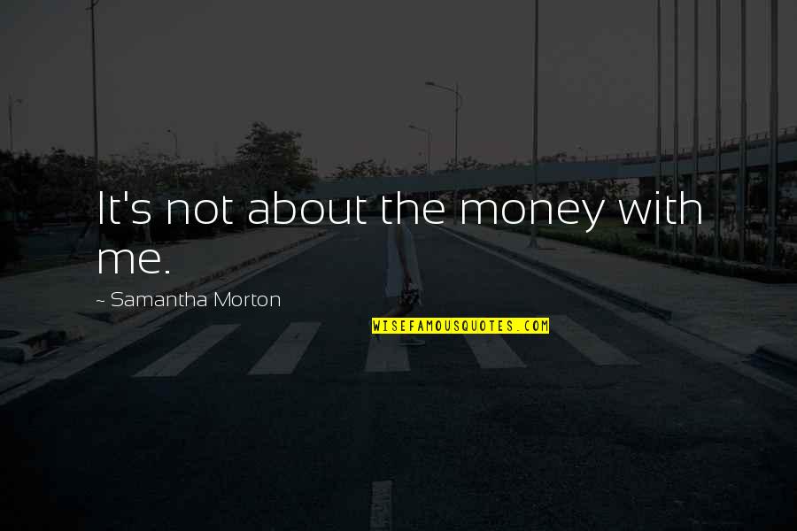 It S Not About The Money Quotes By Samantha Morton: It's not about the money with me.