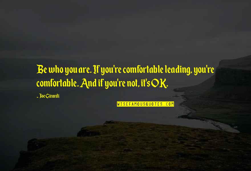 It S Ok Quotes By Joe Girardi: Be who you are. If you're comfortable leading, It S Ok Quotes By Joe Girardi: Be who you are. If you're comfortable leading,