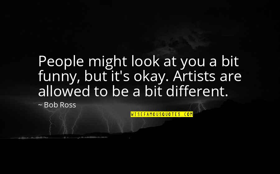 It S Okay Quotes By Bob Ross: People might look at you a bit funny,