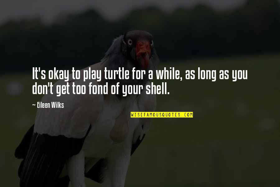 It S Okay Quotes By Eileen Wilks: It's okay to play turtle for a while,