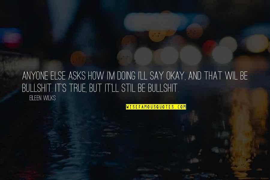 It S Okay Quotes By Eileen Wilks: Anyone else asks how I'm doing I'll say
