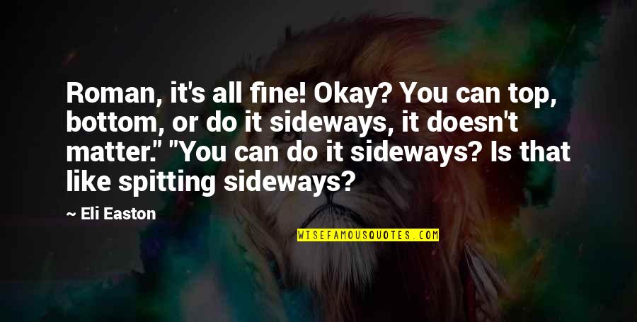 It S Okay Quotes By Eli Easton: Roman, it's all fine! Okay? You can top,