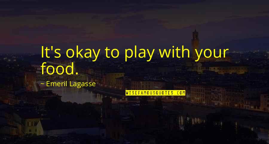 It S Okay Quotes By Emeril Lagasse: It's okay to play with your food.
