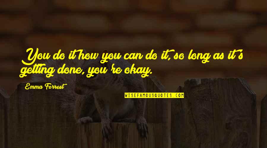 It S Okay Quotes By Emma Forrest: You do it how you can do it,