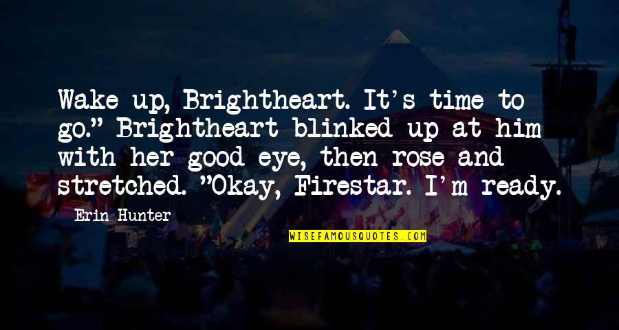 It S Okay Quotes By Erin Hunter: Wake up, Brightheart. It's time to go." Brightheart