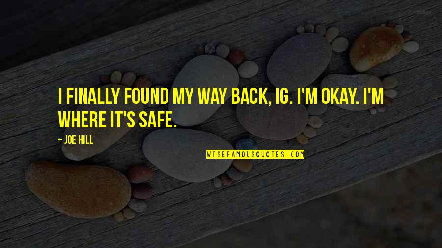 It S Okay Quotes By Joe Hill: I finally found my way back, Ig. I'm