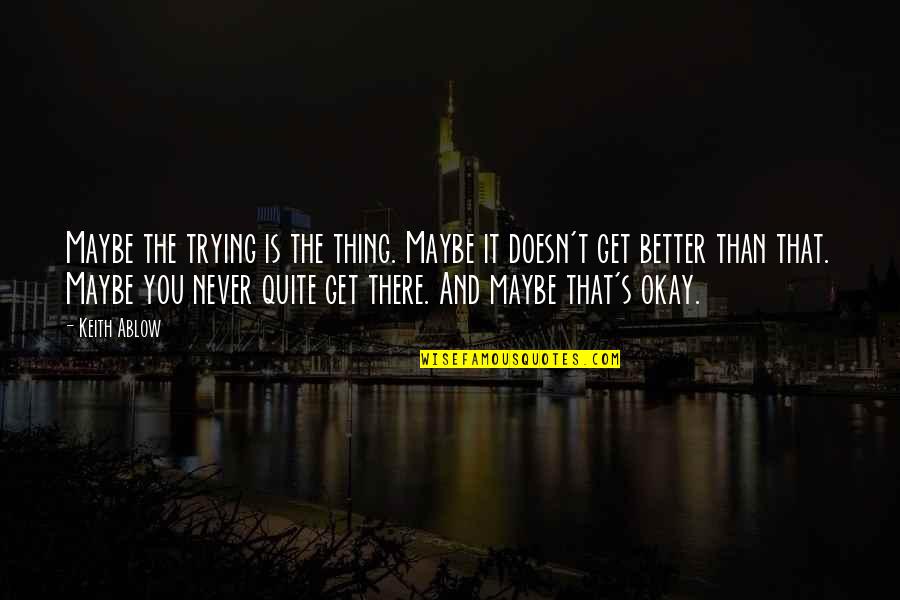 It S Okay Quotes By Keith Ablow: Maybe the trying is the thing. Maybe it