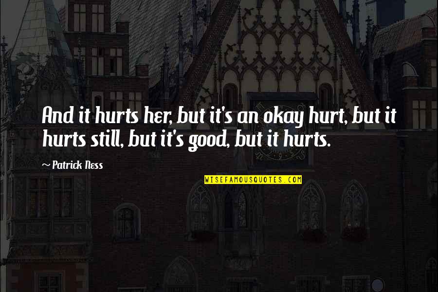 It S Okay Quotes By Patrick Ness: And it hurts her, but it's an okay