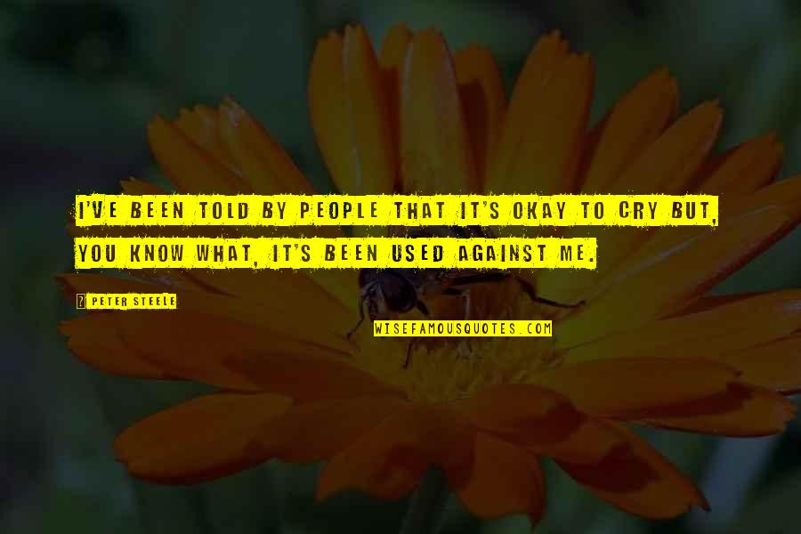 It S Okay Quotes By Peter Steele: I've been told by people that it's okay