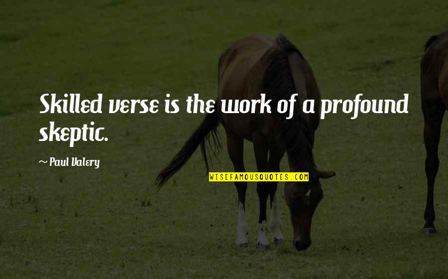 It S Profound It S Poetry Quotes By Paul Valery: Skilled verse is the work of a profound