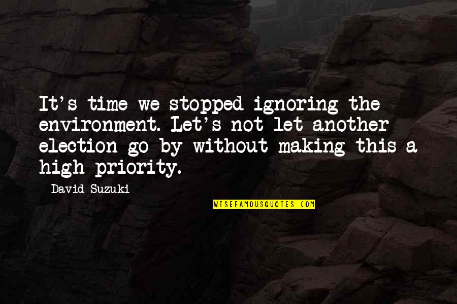 It S Quotes By David Suzuki: It's time we stopped ignoring the environment. Let's