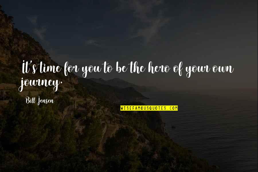 It S The Journey Quotes By Bill Jensen: It's time for you to be the hero