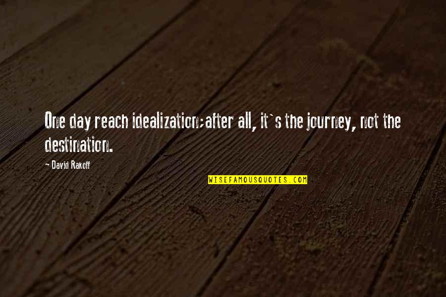 It S The Journey Quotes By David Rakoff: One day reach idealization;after all, it's the journey,