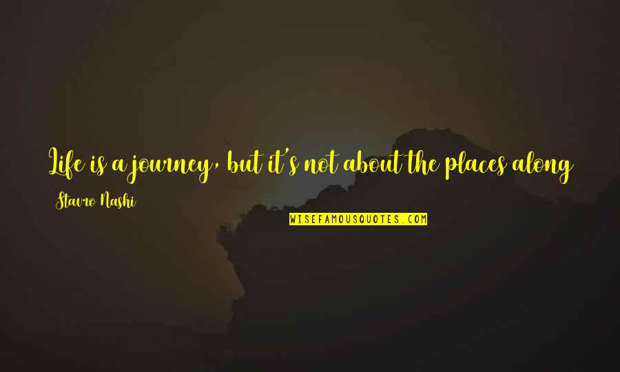 It S The Journey Quotes By Stavro Nashi: Life is a journey, but it's not about