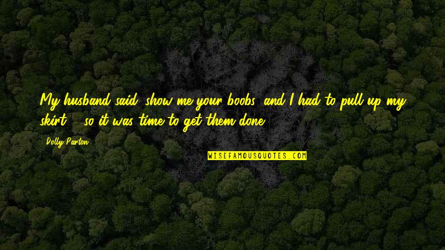 It Said And Done Quotes By Dolly Parton: My husband said 'show me your boobs' and It Said And Done Quotes By Dolly Parton: My husband said 'show me your boobs' and