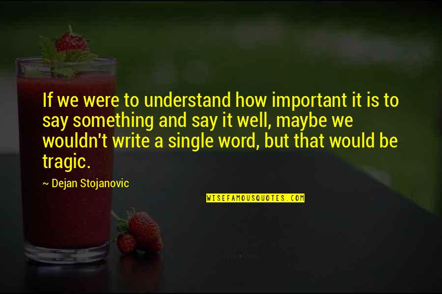 It Sayings And Quotes By Dejan Stojanovic: If we were to understand how important it