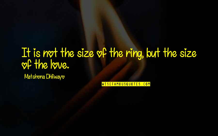 It Sayings And Quotes By Matshona Dhliwayo: It is not the size of the ring,