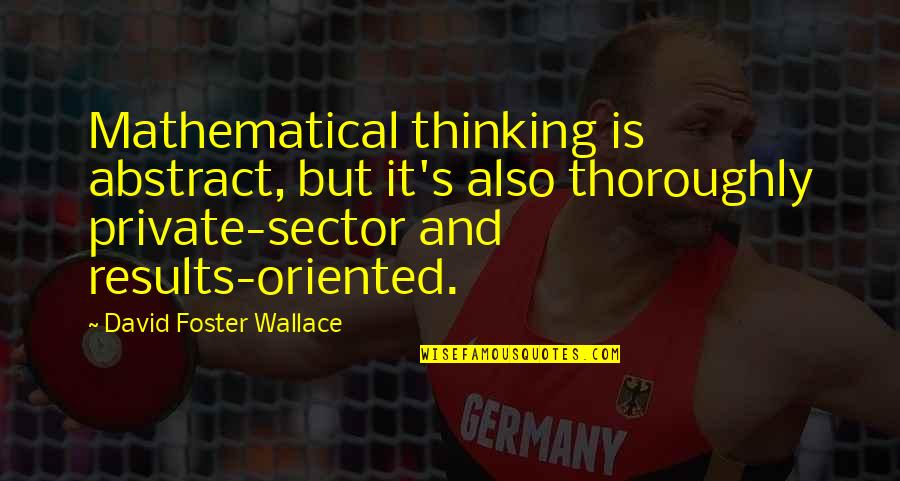 It Sector Quotes By David Foster Wallace: Mathematical thinking is abstract, but it's also thoroughly It Sector Quotes By David Foster Wallace: Mathematical thinking is abstract, but it's also thoroughly