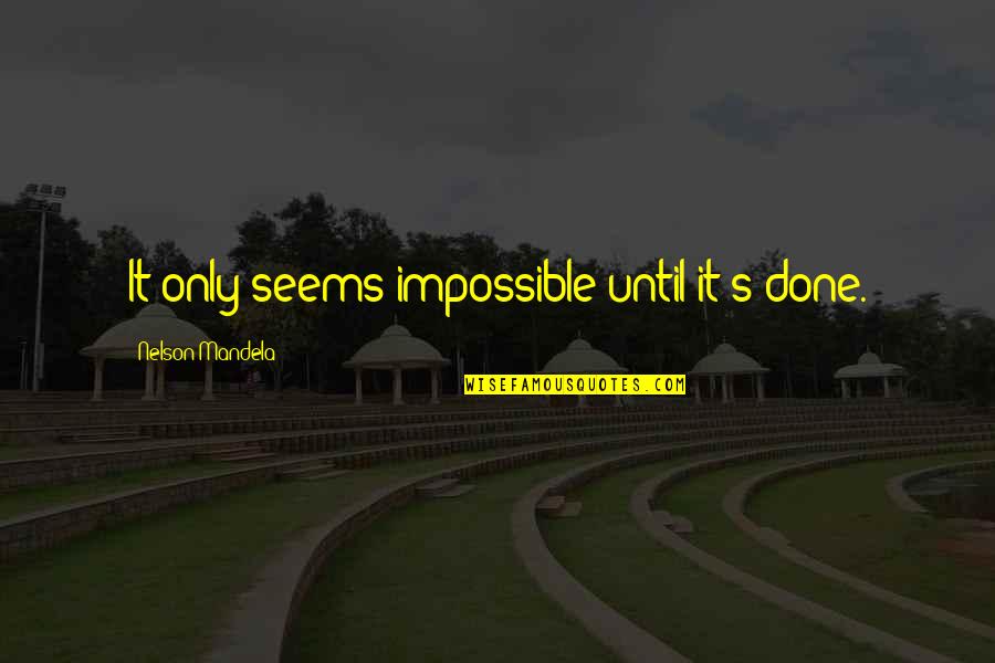 It Seems Impossible Until Its Done Quotes By Nelson Mandela: It only seems impossible until it's done. It Seems Impossible Until Its Done Quotes By Nelson Mandela: It only seems impossible until it's done.