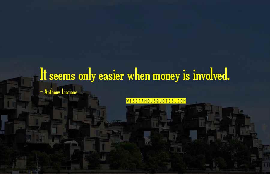 It Seems Money Quotes By Anthony Liccione: It seems only easier when money is involved.