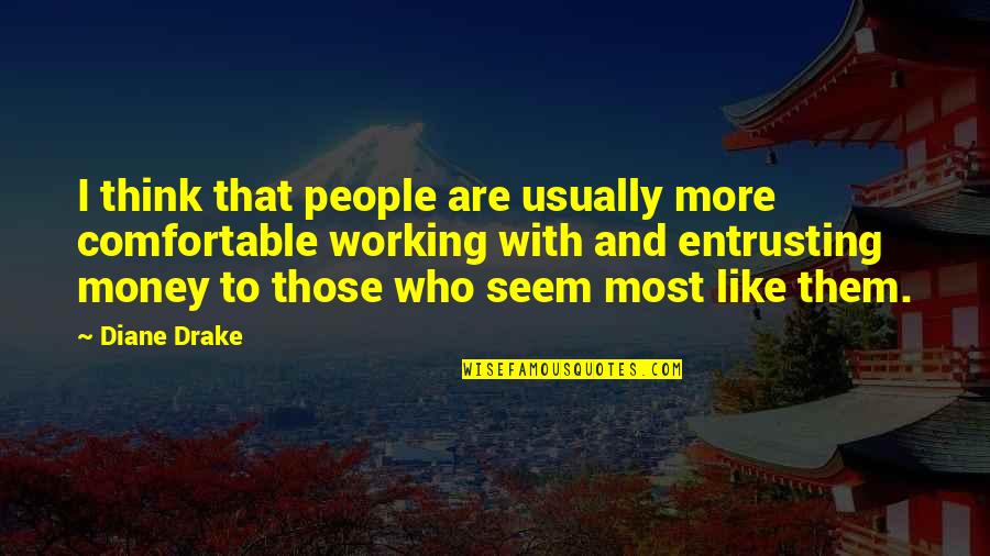 It Seems Money Quotes By Diane Drake: I think that people are usually more comfortable