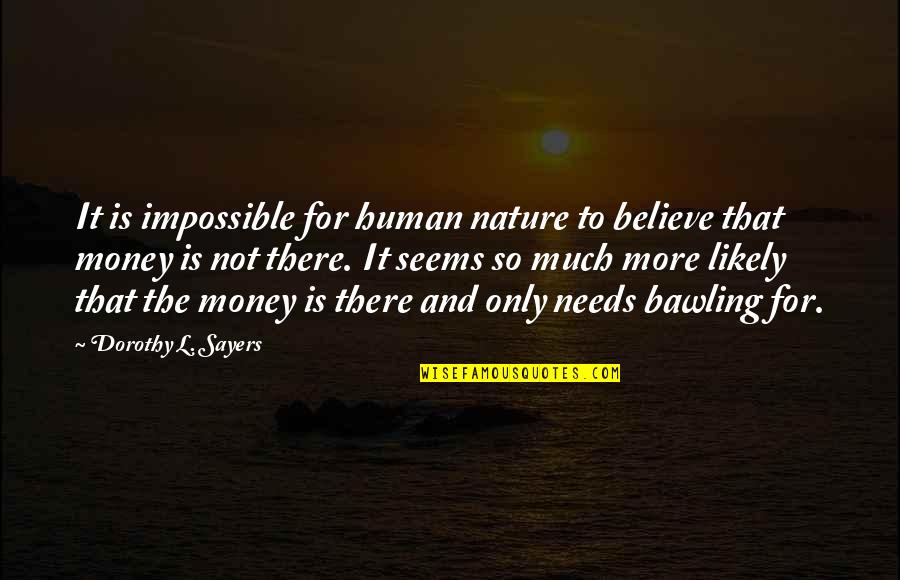 It Seems Money Quotes By Dorothy L. Sayers: It is impossible for human nature to believe