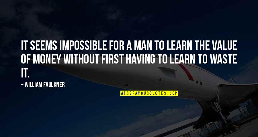 It Seems Money Quotes By William Faulkner: It seems impossible for a man to learn