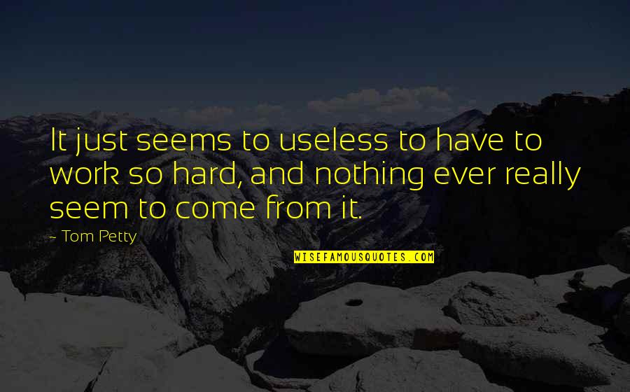 It Seems Useless Quotes By Tom Petty: It just seems to useless to have to