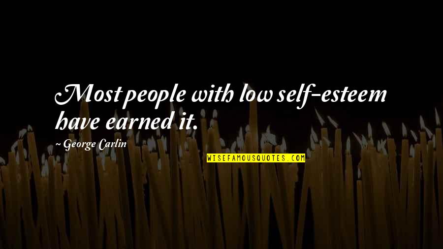 It Self Quotes By George Carlin: Most people with low self-esteem have earned it.