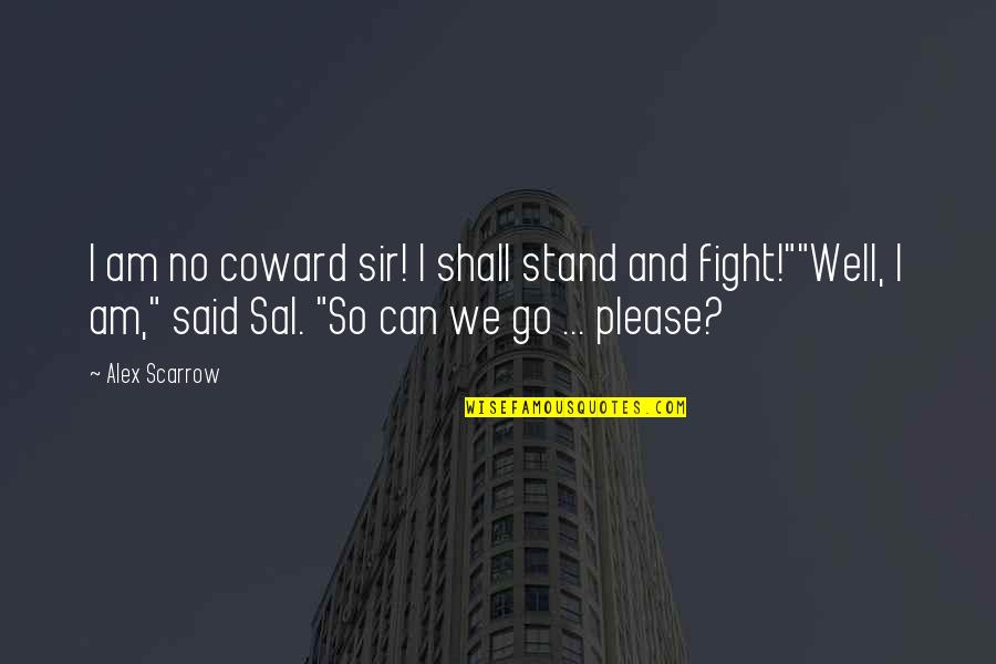 It Shall Be Well Quotes By Alex Scarrow: I am no coward sir! I shall stand