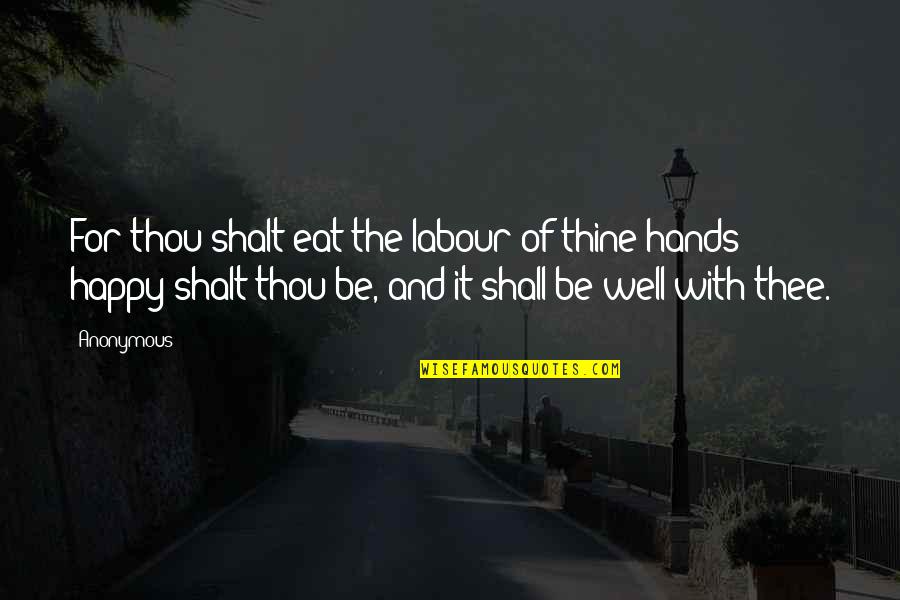 It Shall Be Well Quotes By Anonymous: For thou shalt eat the labour of thine