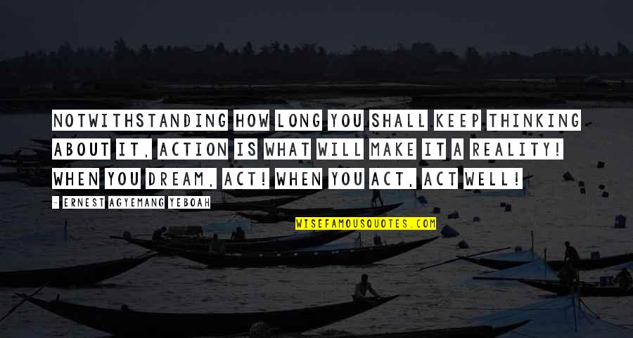 It Shall Be Well Quotes By Ernest Agyemang Yeboah: Notwithstanding how long you shall keep thinking about It Shall Be Well Quotes By Ernest Agyemang Yeboah: Notwithstanding how long you shall keep thinking about