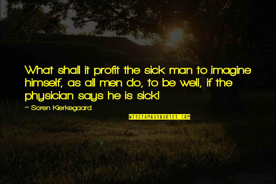 It Shall Be Well Quotes By Soren Kierkegaard: What shall it profit the sick man to