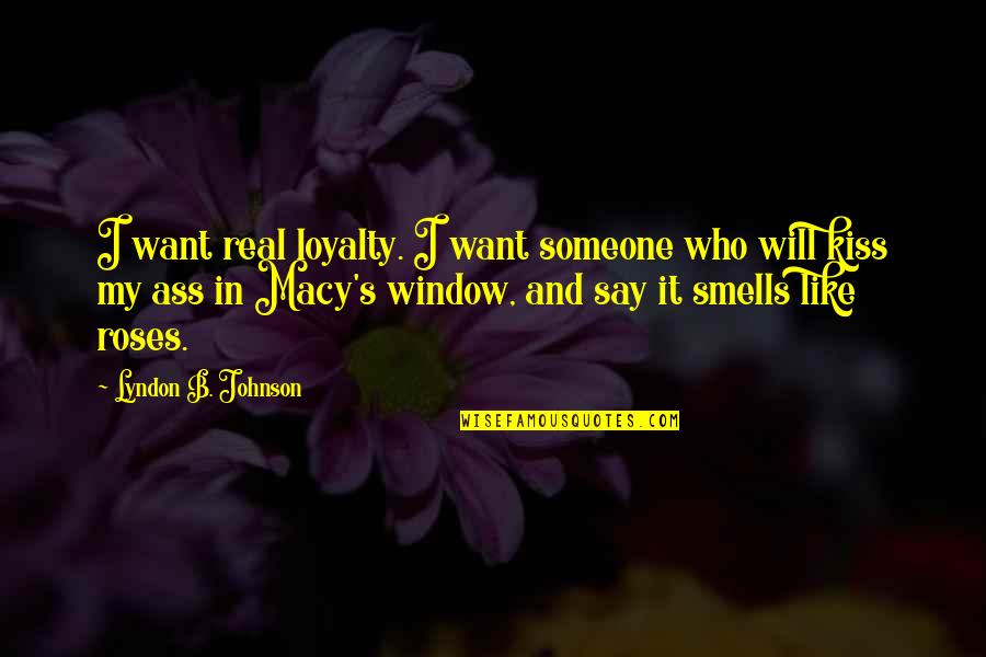 It Smells Like Quotes By Lyndon B. Johnson: I want real loyalty. I want someone who