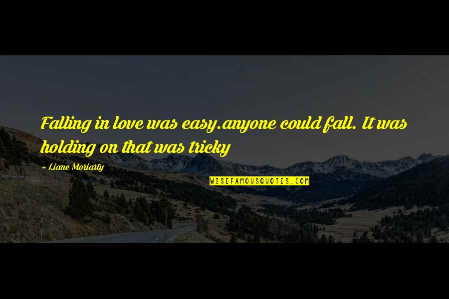 It So Easy To Fall In Love Quotes By Liane Moriarty: Falling in love was easy.anyone could fall. It