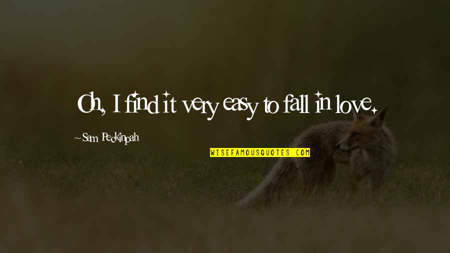It So Easy To Fall In Love Quotes By Sam Peckinpah: Oh, I find it very easy to fall