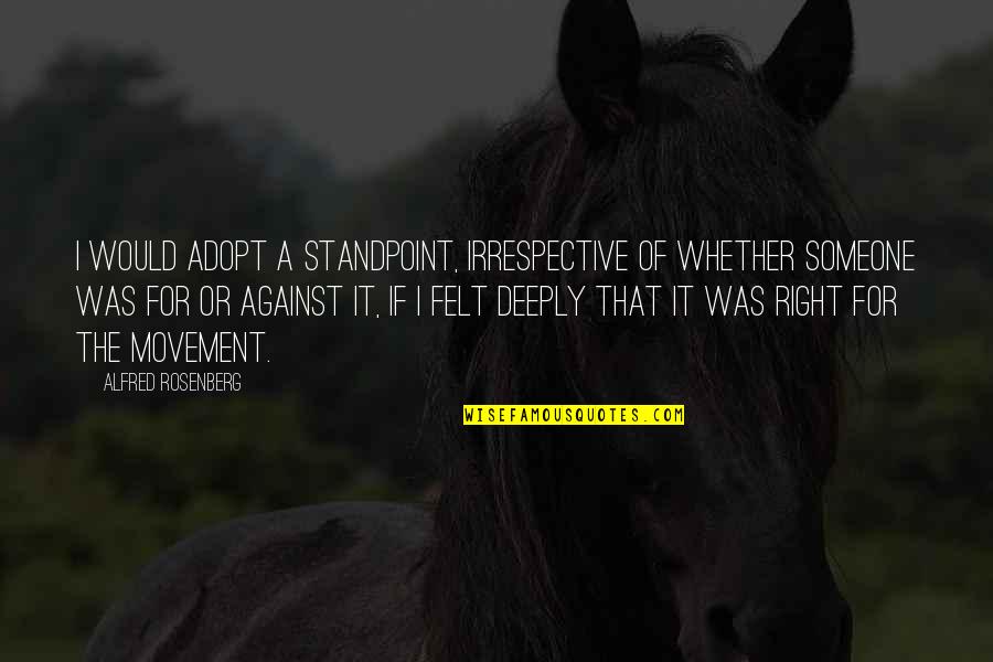 It So Hot Outside Quotes By Alfred Rosenberg: I would adopt a standpoint, irrespective of whether