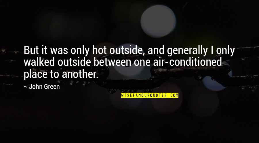 It So Hot Outside Quotes By John Green: But it was only hot outside, and generally