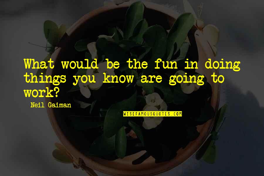 It So Hot Outside Quotes By Neil Gaiman: What would be the fun in doing things