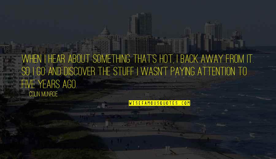 It So Hot That Quotes By Colin Munroe: When I hear about something that's hot, I It So Hot That Quotes By Colin Munroe: When I hear about something that's hot, I