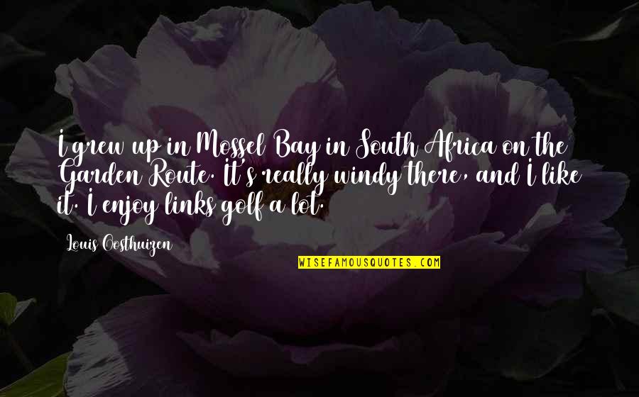 It So Windy Quotes By Louis Oosthuizen: I grew up in Mossel Bay in South